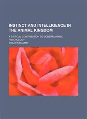 Instinct and Intelligence in the Animal Kingdom; A Critical Contribution to Modern Animal Psychology,1459083849,9781459083844