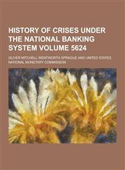 History of Crises Under the National Banking System Volume 5624,1230286853,9781230286853