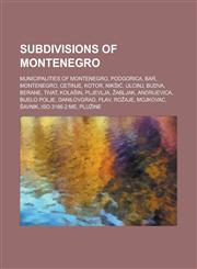 Subdivisions of Montenegro Municipalities of Montenegro, Podgorica, Bar, Montenegro, Cetinje, Kotor, Nik I, Ulcinj, Budva, Berane, Tivat,1234578077,9781234578077