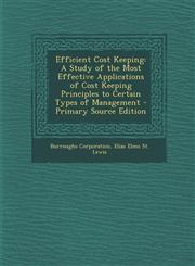 Efficient Cost Keeping A Study of the Most Effective Applications of Cost Keeping Principles to Certain Types of Management - Primary Source Edition,129514672X,9781295146727
