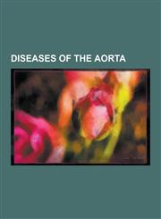 Diseases of the Aorta Abdominal Aortic Aneurysm, Acute Aortic Syndrome, Aorta, Aortic Dissection, Aortic Valve Stenosis, Bicuspid Aortic Val,1230838953,9781230838953
