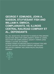 George F. Edmunds, John A. Kasson, Stuyvesant Fish and William H. Emrich, complainants, vs. Illinois Central Railroad Company et al., defendants; Bill no. 263420-9150. On motion to dissolve preliminary injunction. Brief for complainants. Henry W. Leman, S,1150745517,9781150745515