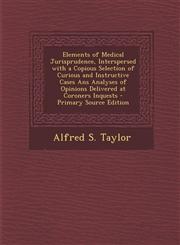 Elements of Medical Jurisprudence, Interspersed with a Copious Selection of Curious and Instructive Cases ANS Analyses of Opinions Delivered at Corone,1294168177,9781294168171