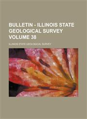 Bulletin - Illinois State Geological Survey Volume 38,1130305597,9781130305593