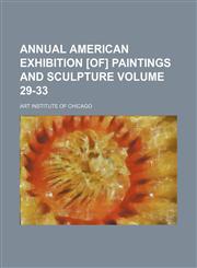 Annual American exhibition [of] paintings and sculpture Volume 29-33,1236454537,9781236454539