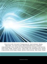 Articles On Politics Of County Fermanagh, including Basil Brooke, 1st Viscount Brookeborough, Robert Grosvenor, 5th Duke Of Westminster, Henry Crichton, 6th Earl Erne, John Cole, 2nd Earl Of Enniskillen, John Crichton, 4th Earl Erne,1244575178,9781244575172
