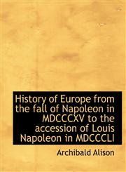 History of Europe from the fall of Napoleon in MDCCCXV to the accession of Louis Napoleon in MDCCCLI,1116060590,9781116060591