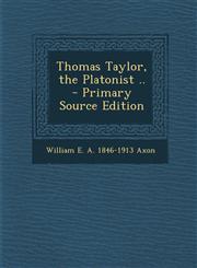 Thomas Taylor, the Platonist ..  - Primary Source Edition,1295748967,9781295748969