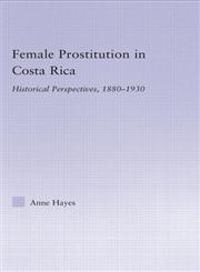 Female Prostitution in Costa Rica Historical Perspectives, 1880-1930,0415979374,9780415979375