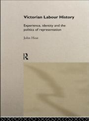Victorian Labour History Experience, Identity and the Politics of Representation,0415186749,9780415186742