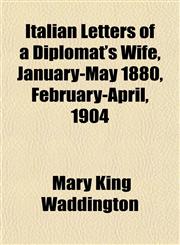 Italian Letters of a Diplomat's Wife, January-May 1880, February-April, 1904,1152347128,9781152347120
