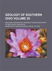 Geology of southern Ohio; including Jackson and Lawrence counties and parts of Pike, Scioto, and Gallia Volume 20,1230044035,9781230044033