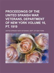 Proceedings of the United Spanish War Veterans, Department of New York Volume 16, pt. 1919,1231132485,9781231132487