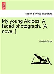 My young Alcides. A faded photograph. [A novel.],1240878249,9781240878246