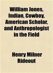 William Jones, Indian, Cowboy, American Scholar, and Anthropologist in the Field,115211946X,9781152119468