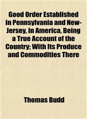 Good Order Established in Pennsylvania and New-Jersey, in America, Being a True Account of the Country; With Its Produce and Commodities There,1152269992,9781152269996