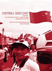 Football Goes East: Business, Culture and the People's Game in East Asia,041531898X,9780415318983