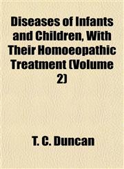 Diseases of Infants and Children, With Their Homoeopathic Treatment (Volume 2),1152234781,9781152234789