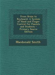 From Brain to Keyboard A System of Hand and Finger Control for Pianists and Students - Primary Source Edition,1293530204,9781293530207