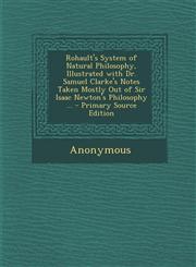 Rohault's System of Natural Philosophy, Illustrated with Dr. Samuel Clarke's Notes Taken Mostly Out of Sir Isaac Newton's Philosophy ... - Primary Sou,1293874493,9781293874493