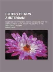 History of New Amsterdam; Together With Papers on Events Connected With the American Revolution and on Philadelphia in the Times of William Penn,1151352004,9781151352002