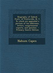 Biography of Zadock Pratt, of Prattsville, N. Y. To which are appended a portion of his addresses, letters, congressional reports, and speeches  - Primary Source Edition,1294234927,9781294234920