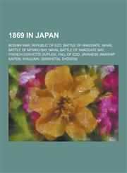 1869 in Japan Boshin War, Republic of Ezo, Battle of Hakodate, Naval Battle of Miyako Bay, Naval Battle of Hakodate Bay, French Corv,1230557385,9781230557380