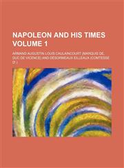 Napoleon and his times Volume 1,1150004584,9781150004582