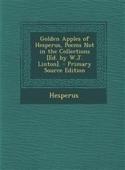 Golden Apples of Hesperus, Poems Not in the Collections [Ed. by W.J. Linton]. - Primary Source Edition,1294390562,9781294390565