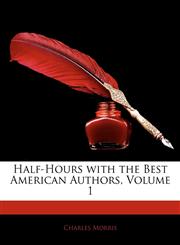 Half-Hours with the Best American Authors, Volume 1,1142967107,9781142967109