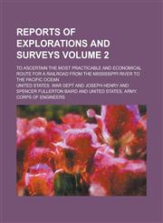 Reports of explorations and surveys; to ascertain the most practicable and economical route for a railroad from the Mississippi River to the Pacific Ocean Volume 2,1230101330,9781230101330
