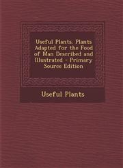 Useful Plants. Plants Adapted for the Food of Man Described and Illustrated - Primary Source Edition,1294599763,9781294599760