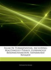 Articles On Islam In Turkmenistan, including Magtymguly Pyragy, Gurbanguly Berdimuhamedow, Saparmurat Niyazov,1244466913,9781244466913