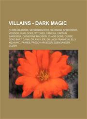 Villains - Dark Magic Curse-Bearers, Necromancers, Satanism, Sorcerers, Voodoo, Warlocks, Witches, Camera, Captain Barbossa, Catherine Madison, Chaos Gods, Curse, Dead Bart, Djinn, Dr. Facilier, Dr. Jack Franklyn, Elly Kedward, Fairies, Freddy Krueger, G,1234841991,9781234841997
