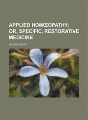 Applied homœopathy;  or, Specific, restorative medicine,1154996425,9781154996425