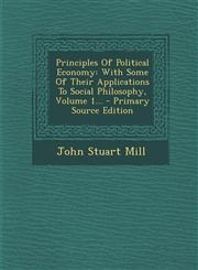 Principles Of Political Economy With Some Of Their Applications To Social Philosophy, Volume 1... - Primary Source Edition,1293183431,9781293183434