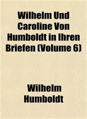 Wilhelm Und Caroline Von Humboldt in Ihren Briefen (Volume 6),1153210223,9781153210225