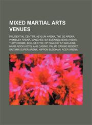 Mixed martial arts venues Prudential Center, Asylum Arena, The O2 Arena, Wembley Arena, Manchester Evening News Arena, Tokyo Dome, Bell Centre,123458994X,9781234589943