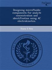 Designing microfluidic components for analyte concentration and identification using AC electrokinetics.,1248949684,9781248949689