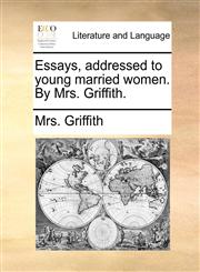 Essays, addressed to young married women. By Mrs. Griffith.,1170909957,9781170909959