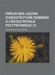 Precis Des Lecons D'Architecture Donnees A L'Ecole Royale Polytechnique (1),1151368164,9781151368164