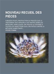 Nouveau Recueil Des Pieces; Publiees Pour L'Instruction Du Proces Que Le Traitement Des Vapeurs a Fait Naitre Parmi Les Medecins, Dans Lequel on Trouv,1153498790,9781153498791