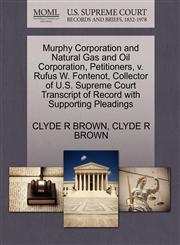 Murphy Corporation and Natural Gas and Oil Corporation, Petitioners, v. Rufus W. Fontenot, Collector of U.S. Supreme Court Transcript of Record with Supporting Pleadings,127040718X,9781270407188