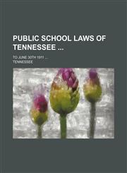 Public school laws of Tennessee ; to June 30th 1911 ...,1130490475,9781130490473