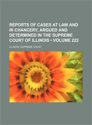 Reports of Cases at Law and in Chancery, Argued and Determined in the Supreme Court of Illinois (Volume 222),1154422003,9781154422009