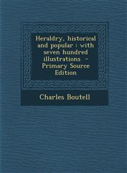 Heraldry, historical and popular with seven hundred illustrations  - Primary Source Edition,1295235536,9781295235537