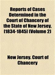 Reports of Cases Determined in the Court of Chancery of the State of New Jersey, [1834-1845] (Volume 2),1152801910,9781152801912