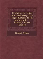 Evolution in Italian Art; With Sixty-Five Reproductions from Photographs,1289843651,9781289843656