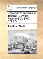 Directions to servants in general; ... By the Reverend Dr. Swift, D.S.P.D.,1170931294,9781170931295
