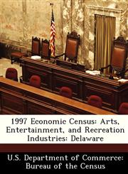 1997 Economic Census Arts, Entertainment, and Recreation Industries: Delaware,128843538X,9781288435388